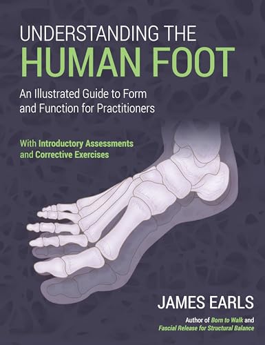 Understanding the Human Foot: An Illustrated Guide to Form and Function for Practitioners: With introductory Assessments and Corrective Exercises von North Atlantic Books