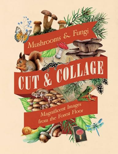 Cut & Collage Mushrooms and Fungi: Magnificent Images from the Forest Floor von Earth Aware Editions