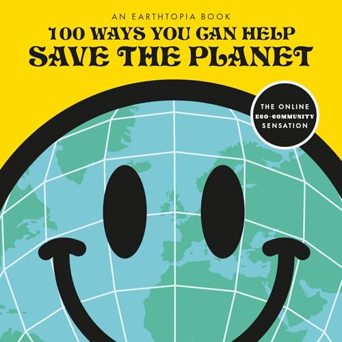 100 Ways You Can Help Save The Planet: Packed to the brim with tips on saving the planet in easy and accessible ways (Earthtopia) von Michael Joseph