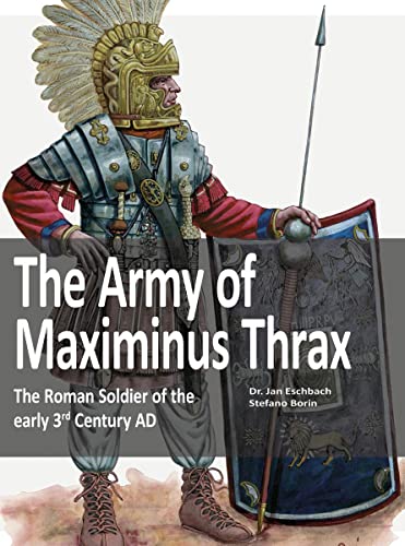 The Army of Maximinus Thrax: The Roman Soldier of the early 3rd Century AD. von Zeughausverlag