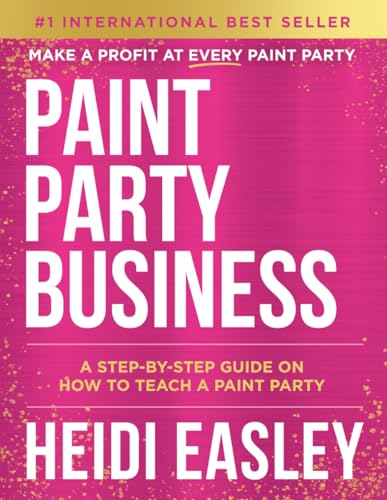 Paint Party Business: A Step by Step Guide on How to Make Money Teaching Paint Parties von Game Changer Publishing