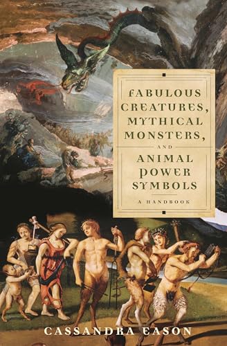 Fabulous Creatures, Mythical Monsters, and Animal Power Symbols: A Handbook von Greenwood