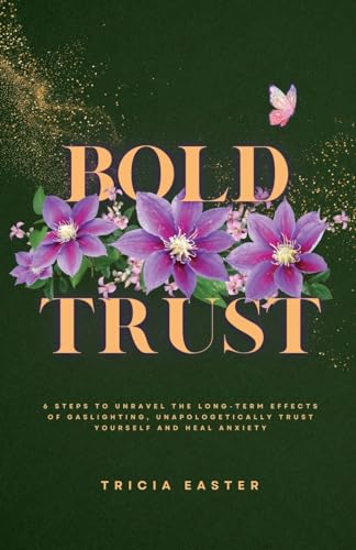 Bold Trust: 6 Steps to Unravel the Long-Term Effects of Gaslighting, Unapologetically Trust Yourself and Heal Anxiety von That Guy's House