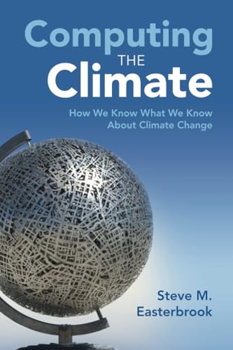 Computing the Climate: How We Know What We Know About Climate Change