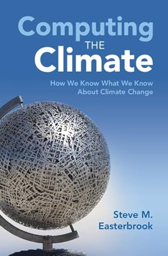 Computing the Climate: How We Know What We Know About Climate Change