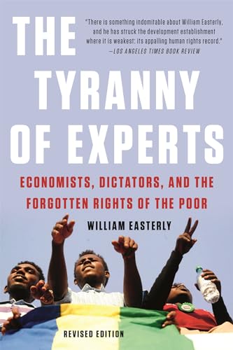Tyranny of Experts: Economists, Dictators, and the Forgotten Rights of the Poor