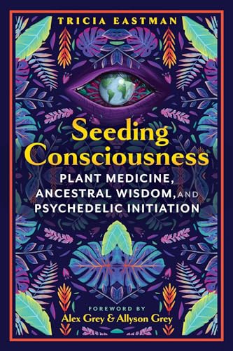 Seeding Consciousness: Plant Medicine, Ancestral Wisdom, and Psychedelic Initiation von Bear & Company