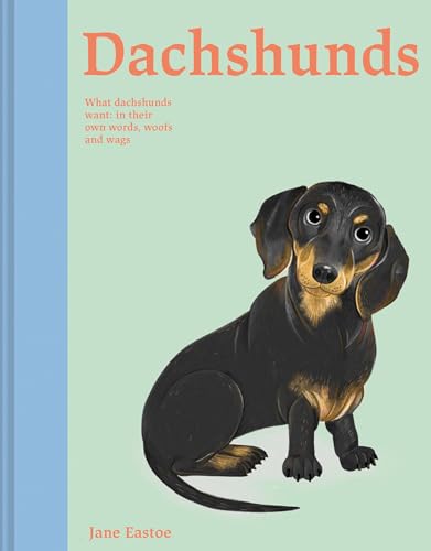 Dachshunds: What Dachshunds Want; In Their Own Words, Woofs, and Wags (Illustrated Dog Care) von Batsford