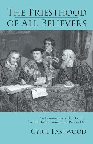 The Priesthood of All Believers: An Examination of the Doctrine from the Reformation to the Present Day