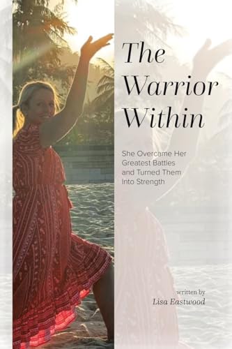 The Warrior Within: She Overcame Her Greatest Battles and Turned Them Into Strength von Tellwell Talent