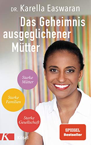 Das Geheimnis ausgeglichener Mütter: Die Strategie der Spiegel Bestseller-Autorin und Kinderärztin Dr. Karella Easwaran gegen Dauerstress und Perfektionismuswahn von Ksel-Verlag