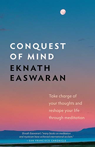 Conquest of Mind: Take Charge of Your Thoughts and Reshape Your Life Through Meditation (Essential Easwaran Library, 3)