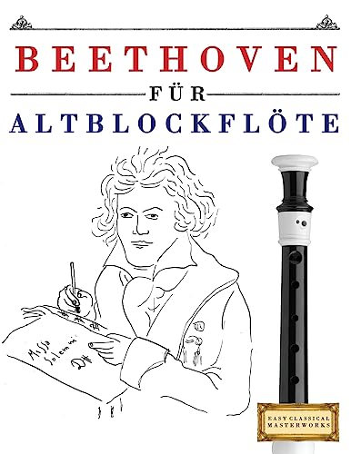 Beethoven für Altblockflöte: 10 Leichte Stücke für AltBlockflöte Anfänger Buch Beethoven für Altblockflöte: 10 Leichte Stücke für AltBlockflöte Anfänger Buch