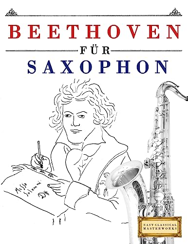 Beethoven für Saxophon: 10 Leichte Stücke für Saxophon Anfänger Buch Beethoven für Saxophon: 10 Leichte Stücke für Saxophon Anfänger Buch