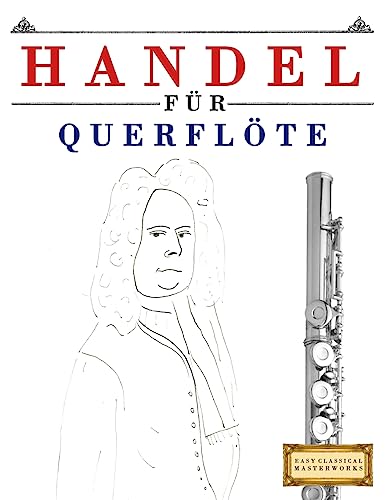 Handel für Querflöte: 10 Leichte Stücke für Querflöte Anfänger Buch Handel für Querflöte: 10 Leichte Stücke für Querflöte Anfänger Buch von CREATESPACE