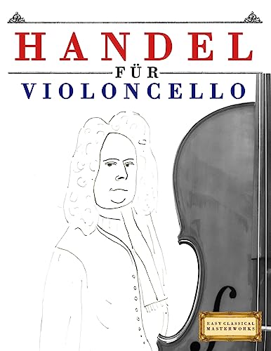 Handel für Violoncello: 10 Leichte Stücke für Violoncello Anfänger Buch Handel für Violoncello: 10 Leichte Stücke für Violoncello Anfänger Buch von CREATESPACE