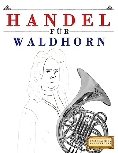 Handel für Waldhorn: 10 Leichte Stücke für Waldhorn Anfänger Buch von Createspace Independent Publishing Platform
