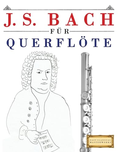 J. S. Bach für Querflöte: 10 Leichte Stücke für Querflöte Anfänger Buch von Createspace Independent Publishing Platform