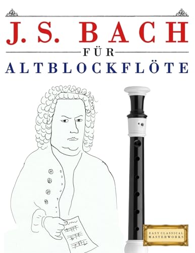 J. S. Bach für Altblockflöte: 10 Leichte Stücke für AltBlockflöte Anfänger Buch von Createspace Independent Publishing Platform