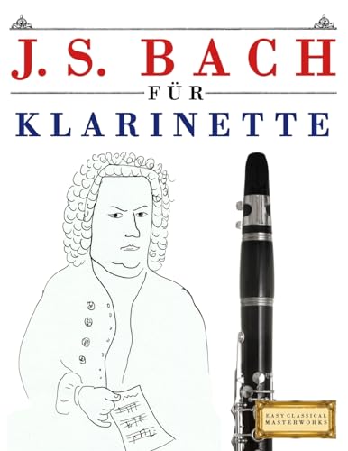 J. S. Bach für Klarinette: 10 Leichte Stücke für Klarinette Anfänger Buch von Createspace Independent Publishing Platform
