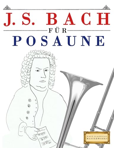 J. S. Bach für Posaune: 10 Leichte Stücke für Posaune Anfänger Buch