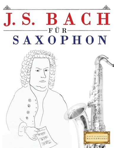 J. S. Bach für Saxophon: 10 Leichte Stücke für Saxophon Anfänger Buch