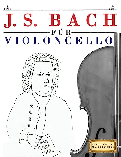 J. S. Bach für Violoncello: 10 Leichte Stücke für Violoncello Anfänger Buch von Createspace Independent Publishing Platform