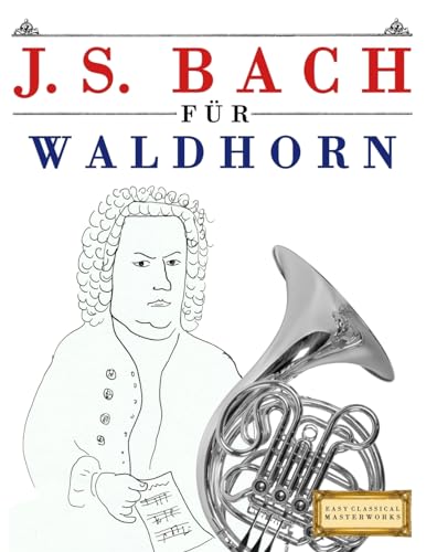 J. S. Bach für Waldhorn: 10 Leichte Stücke für Waldhorn Anfänger Buch von Createspace Independent Publishing Platform