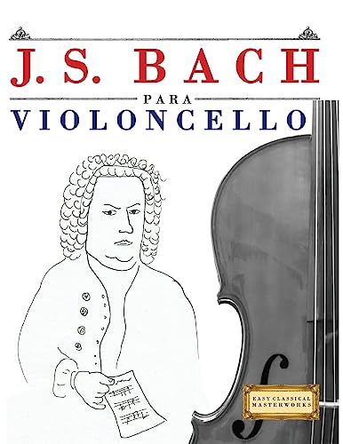 J. S. Bach para Violoncello: 10 Piezas Fáciles para Violoncello Libro para Principiantes
