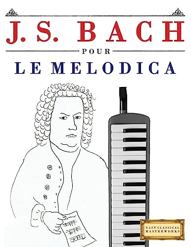 J. S. Bach pour le Melodica: 10 pièces faciles pour le Melodica débutant livre J. S. Bach pour le Melodica: 10 pièces faciles pour le Melodica débutant livre von CREATESPACE