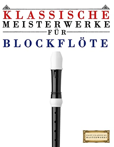 Klassische Meisterwerke für Blockflöte: Leichte Stücke von Bach, Beethoven, Brahms, Handel, Haydn, Mozart, Schubert, Tchaikovsky, Vivaldi und Wagner von Createspace Independent Publishing Platform