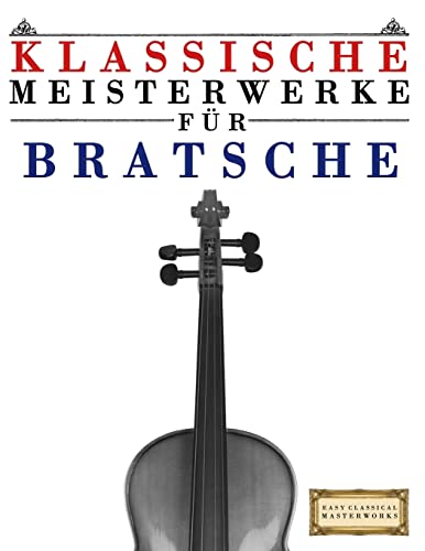Klassische Meisterwerke für Bratsche: Leichte Stücke von Bach, Beethoven, Brahms, Handel, Haydn, Mozart, Schubert, Tchaikovsky, Vivaldi und Wagner Klassische Meisterwerke für Bratsche: Leichte Stücke von Bach, Beethoven, Brahms, Handel, Haydn, Mozart, Schubert, Tchaikovsky, Vivaldi und Wagner
