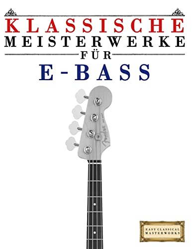 Klassische Meisterwerke für E-Bass: Leichte Stücke von Bach, Beethoven, Brahms, Handel, Haydn, Mozart, Schubert, Tchaikovsky, Vivaldi und Wagner von CREATESPACE
