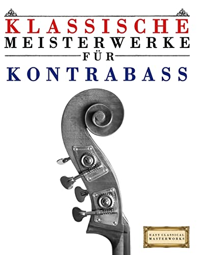 Klassische Meisterwerke für Kontrabass: Leichte Stücke von Bach, Beethoven, Brahms, Handel, Haydn, Mozart, Schubert, Tchaikovsky, Vivaldi und Wagner von Createspace Independent Publishing Platform