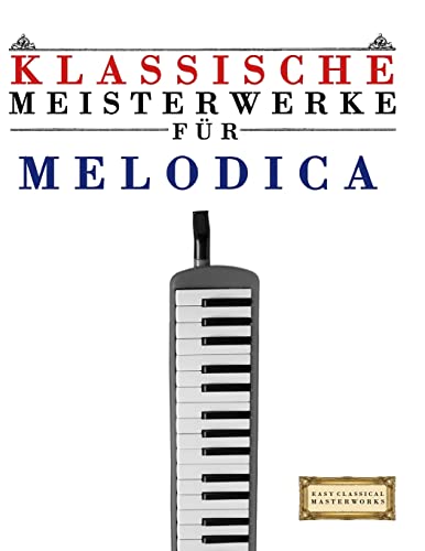 Klassische Meisterwerke für Melodica: Leichte Stücke von Bach, Beethoven, Brahms, Handel, Haydn, Mozart, Schubert, Tchaikovsky, Vivaldi und Wagner von CREATESPACE