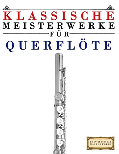 Klassische Meisterwerke für Querflöte: Leichte Stücke von Bach, Beethoven, Brahms, Handel, Haydn, Mozart, Schubert, Tchaikovsky, Vivaldi und Wagner von Createspace Independent Publishing Platform