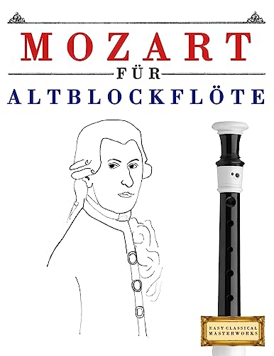 Mozart für Altblockflöte: 10 Leichte Stücke für AltBlockflöte Anfänger Buch Mozart für Altblockflöte: 10 Leichte Stücke für AltBlockflöte Anfänger Buch