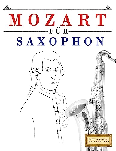 Mozart für Saxophon: 10 Leichte Stücke für Saxophon Anfänger Buch Mozart für Saxophon: 10 Leichte Stücke für Saxophon Anfänger Buch