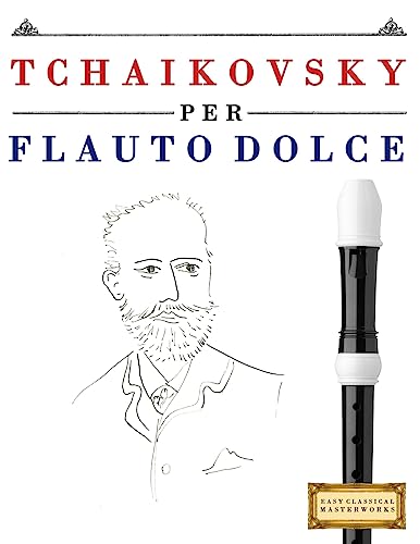 Tchaikovsky per Flauto Dolce: 10 Pezzi Facili per Flauto Dolce Libro per Principianti von Createspace Independent Publishing Platform