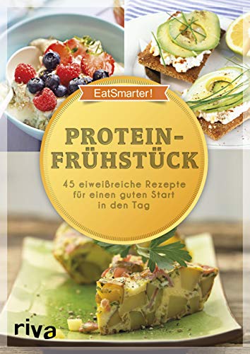 Proteinfrühstück: 50 eiweißreiche Rezepte für einen guten Start in den Tag: 45 eiweißreiche Rezepte für einen guten Start in den Tag