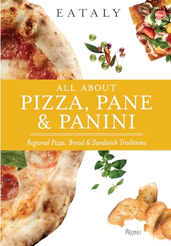 Eataly: All About Pizza, Pane & Panini: Regional Pizza, Bread & Sandwich Traditions von Rizzoli