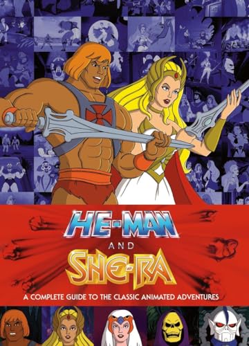 He-Man and She-Ra: A Complete Guide to the Classic Animated Adventures He-Man and She-Ra: A Complete Guide to the Classic Animated Adventures