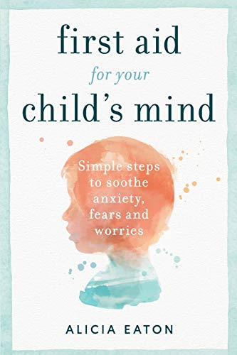 First Aid for your Child's Mind: Simple steps to soothe anxiety, fears and worries von Practical Inspiration Publishing