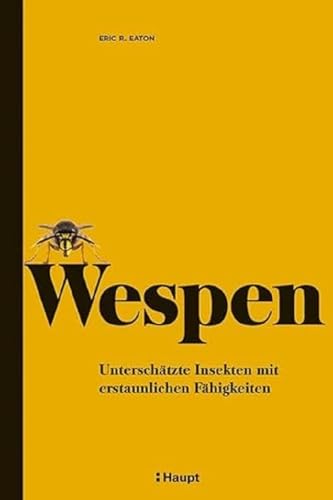 Wespen: Unterschätzte Insekten mit erstaunlichen Fähigkeiten von Haupt Verlag AG