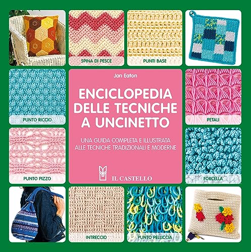 Enciclopedia delle tecniche a uncinetto. Una guida completa e illustrata alle tecniche tradizionali e moderne (Cucito, ricamo, tessitura)