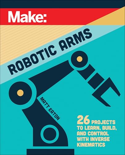 Make: Robotic Arms Make: Robotic Arms von Make Community, LLC
