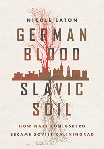 German Blood, Slavic Soil: How Nazi Königsberg Became Soviet Kaliningrad (Battlegrounds: Cornell Studies in Military History) von Combined Academic Publ.