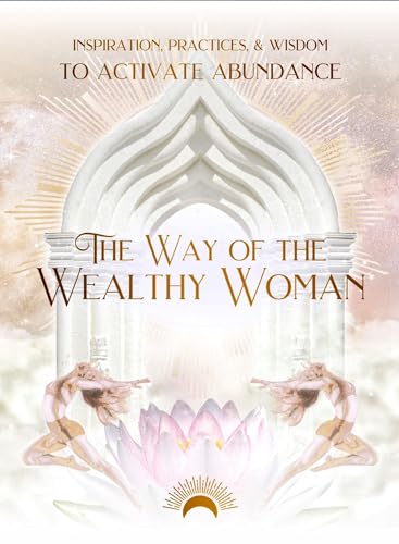 The Way of the Wealthy Woman Journal: Inspiration, Practices, & Wisdom to Activate Abundance von Muse Oracle Press