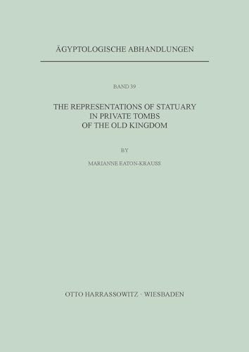 The Representations of Statuary in Private Tombs of the Old Kingdom (Ägyptologische Abhandlungen, Band 39) von Harrassowitz