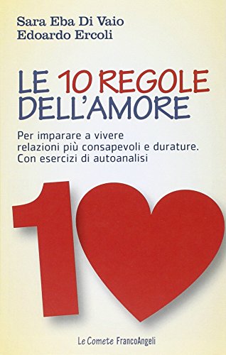Le 10 regole dell'amore. Per imparare a vivere relazioni più consapevoli e durature. Con esercizi di autoanalisi (Le comete) von Franco Angeli